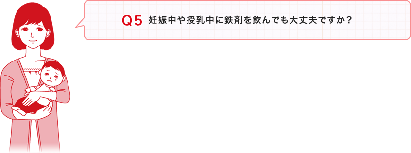 Ｑ５：「妊娠中や授乳中に鉄剤を飲んでも大丈夫ですか？」