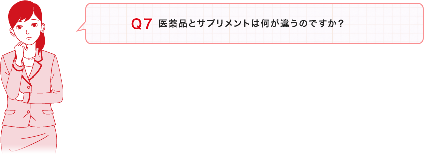 Q７：「医薬品とサプリメントは何が違うのですか？」