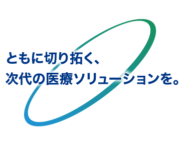 ともに切り拓く、次代の医療ソリューションを。